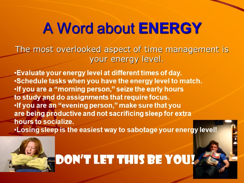 A Word about ENERGY The most overlooked aspect of time management is your energy